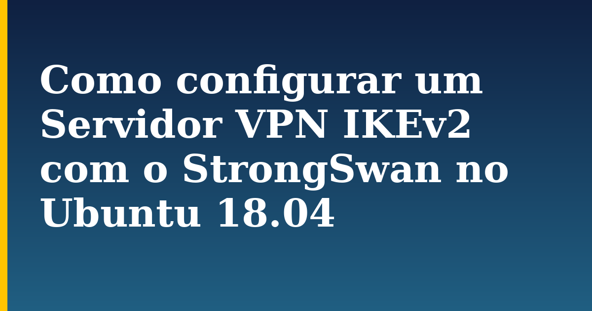 Como configurar um Servidor VPN IKEv2 com o StrongSwan no Ubuntu 18.04 — step-by-step Linux tutorial on Progressive Robot