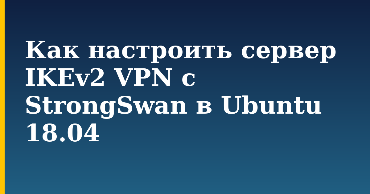 Как настроить сервер IKEv2 VPN с StrongSwan в Ubuntu 18.04 — step-by-step Linux tutorial on Progressive Robot