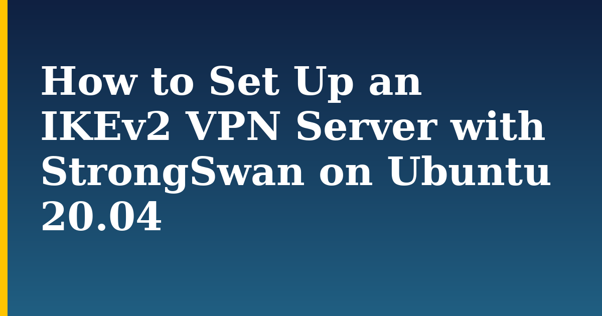 How to Set Up an IKEv2 VPN Server with StrongSwan on Ubuntu 20.04 — step-by-step Linux tutorial on Progressive Robot