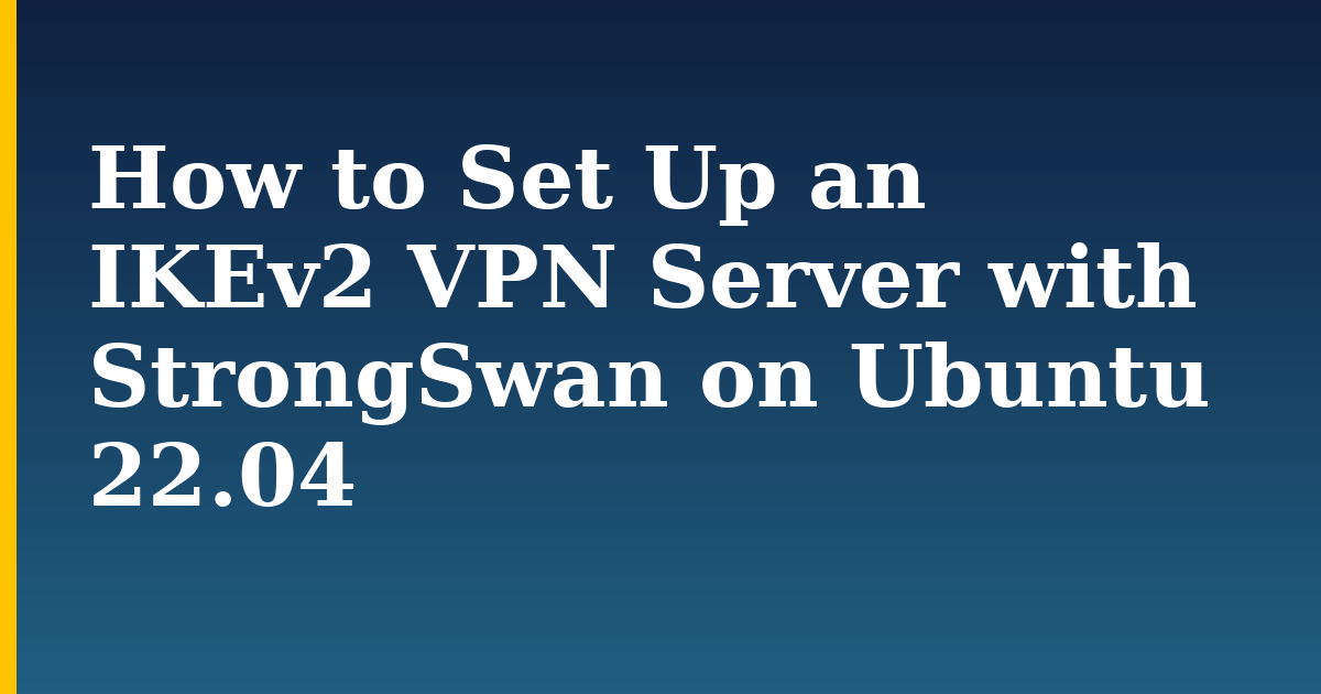 How to Set Up an IKEv2 VPN Server with StrongSwan on Ubuntu 22.04 — step-by-step Linux tutorial on Progressive Robot