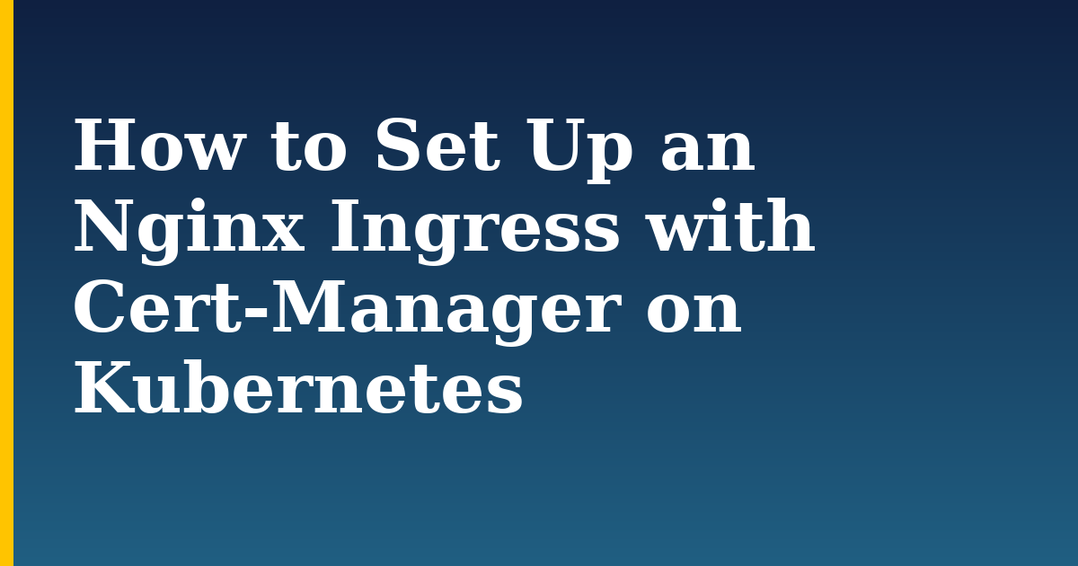 How to Set Up an Nginx Ingress with Cert-Manager on Kubernetes — step-by-step Kubernetes tutorial on Progressive Robot