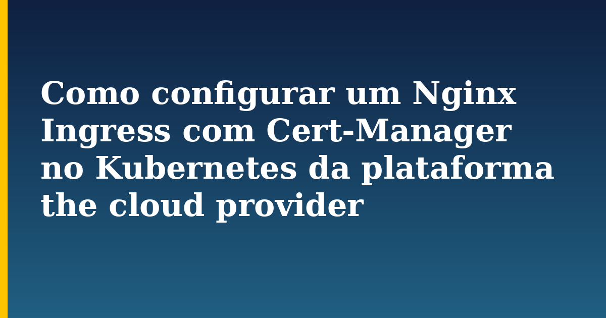 Como configurar um Nginx Ingress com Cert-Manager no Kubernetes da plataforma the cloud provider — step-by-step Kubernetes tutorial on Progressive Robot