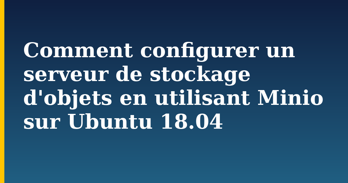 Comment configurer un serveur de stockage d'objets en utilisant Minio sur Ubuntu 18.04 — step-by-step Linux tutorial on Progressive Robot