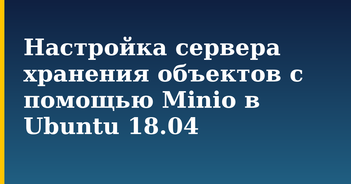 Настройка сервера хранения объектов с помощью Minio в Ubuntu 18.04 — step-by-step Linux tutorial on Progressive Robot