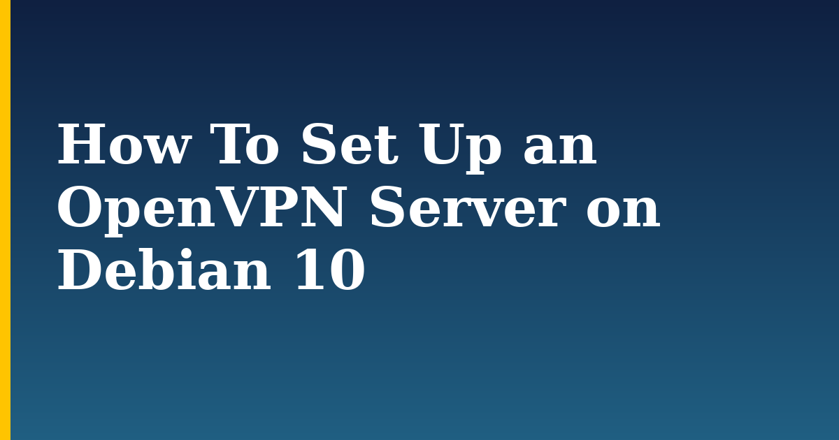 How To Set Up an OpenVPN Server on Debian 10 — step-by-step Linux tutorial on Progressive Robot