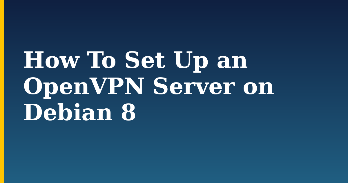 How To Set Up an OpenVPN Server on Debian 8 — step-by-step Linux tutorial on Progressive Robot