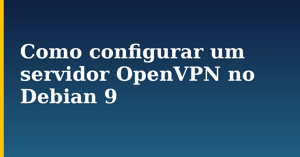 Como configurar um servidor OpenVPN no Debian 9 — step-by-step Linux tutorial on Progressive Robot