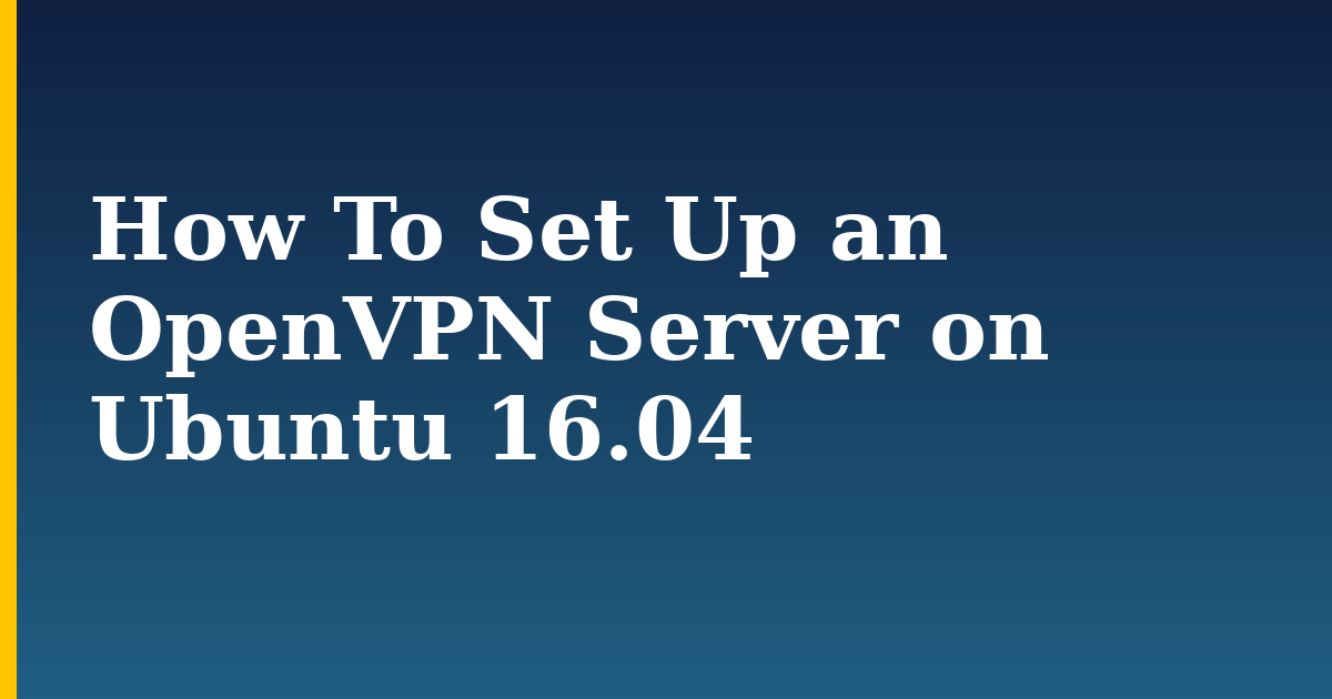 How To Set Up an OpenVPN Server on Ubuntu 16.04