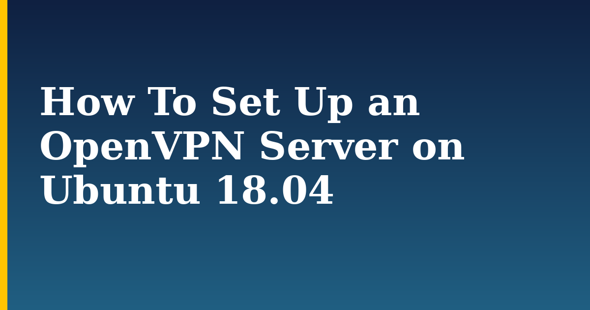 How To Set Up an OpenVPN Server on Ubuntu 18.04