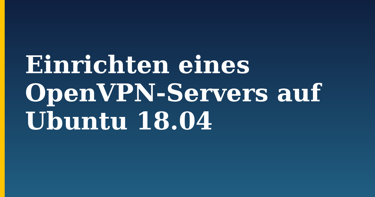 Einrichten eines OpenVPN-Servers auf Ubuntu 18.04 — step-by-step Linux tutorial on Progressive Robot