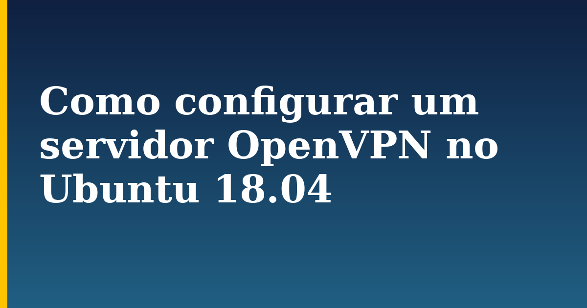 Como configurar um servidor OpenVPN no Ubuntu 18.04 — step-by-step Linux tutorial on Progressive Robot