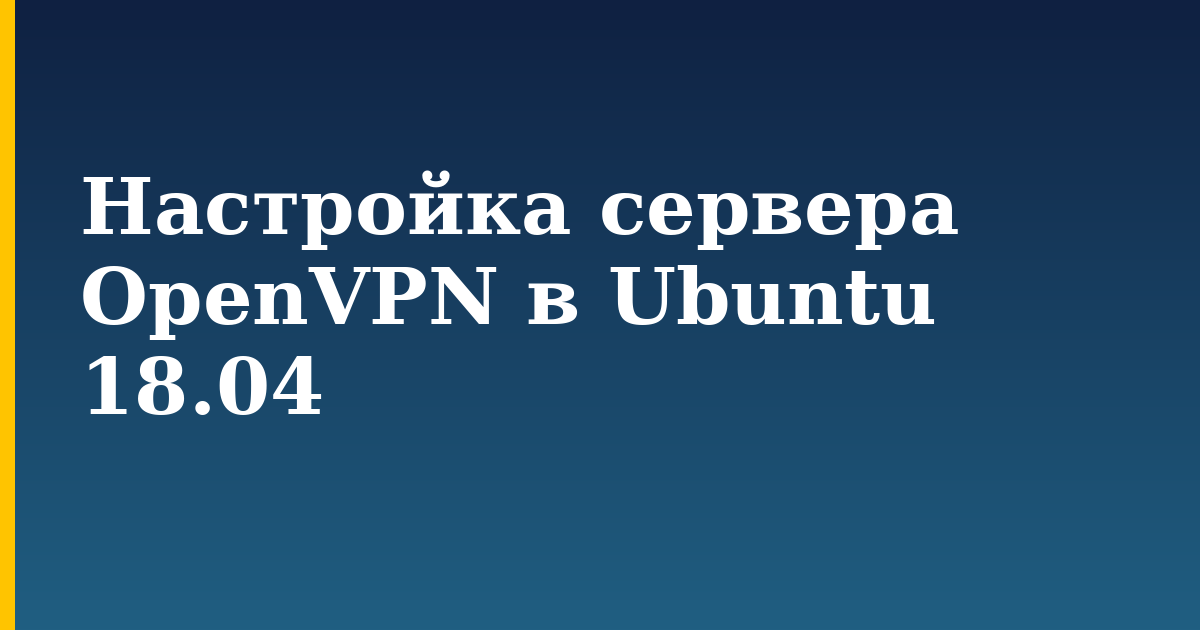 Настройка сервера OpenVPN в Ubuntu 18.04 — step-by-step Linux tutorial on Progressive Robot
