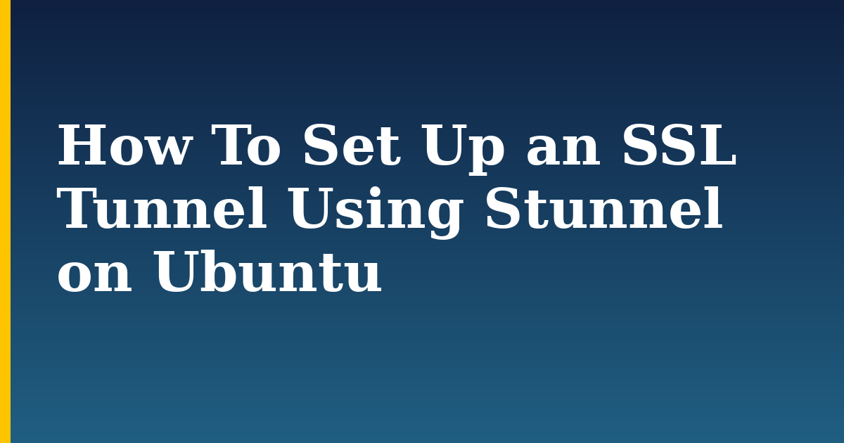 How To Set Up an SSL Tunnel Using Stunnel on Ubuntu — step-by-step Linux tutorial on Progressive Robot