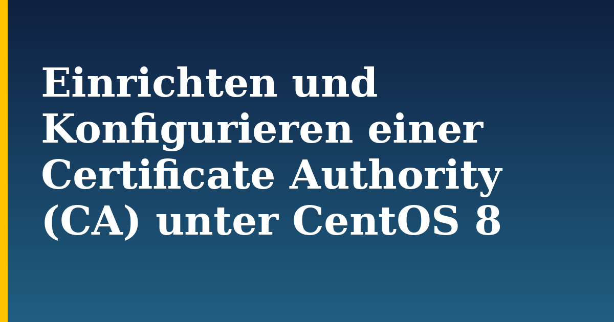 Einrichten und Konfigurieren einer Certificate Authority (CA) unter CentOS 8 — step-by-step Linux tutorial on Progressive Robot