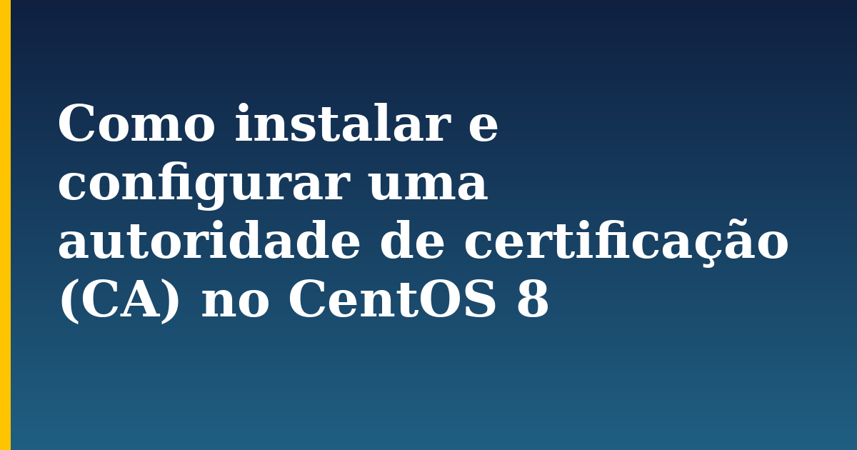 Como instalar e configurar uma autoridade de certificação (CA) no CentOS 8 — step-by-step Linux tutorial on Progressive Robot
