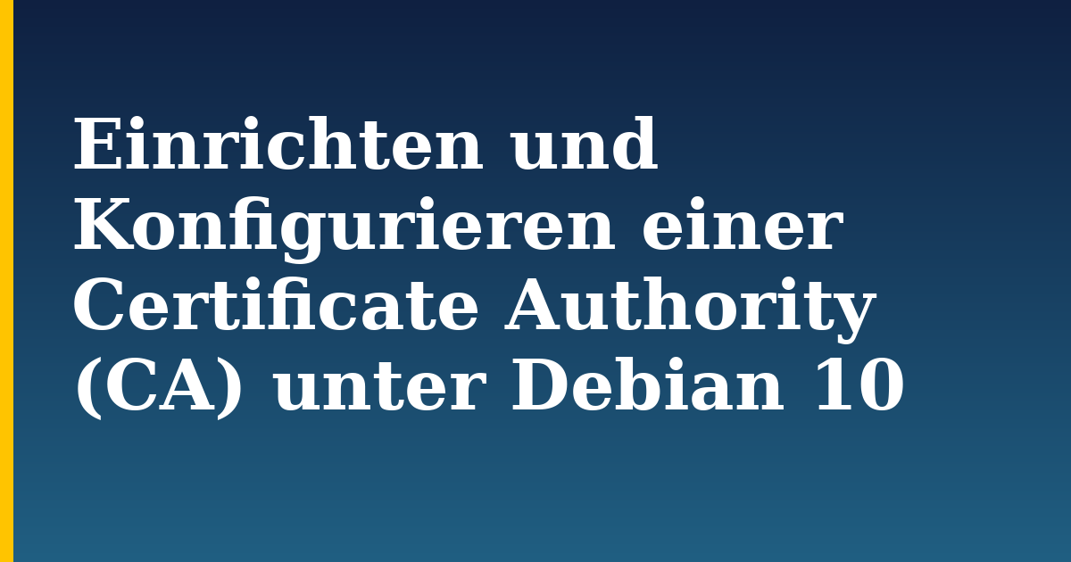 Einrichten und Konfigurieren einer Certificate Authority (CA) unter Debian 10 — step-by-step Linux tutorial on Progressive Robot