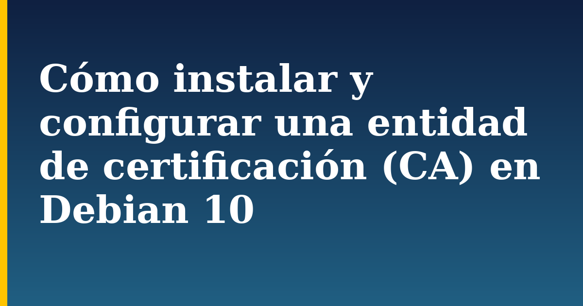 Cómo instalar y configurar una entidad de certificación (CA) en Debian 10