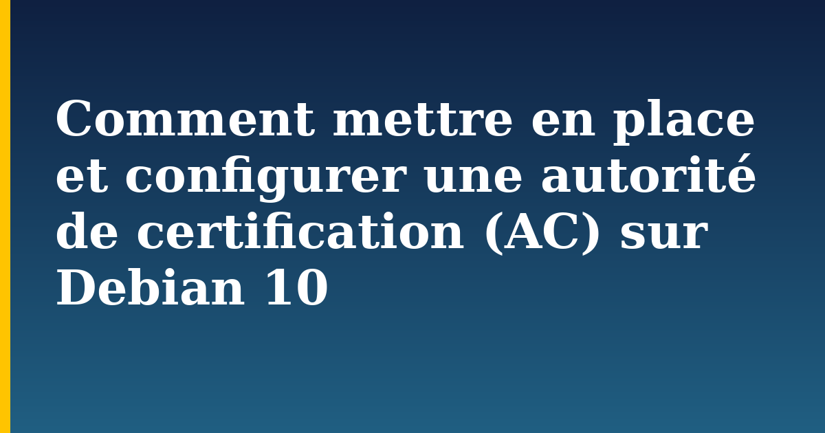 Comment mettre en place et configurer une autorité de certification (AC) sur Debian 10 — step-by-step Linux tutorial on Progressive Robot
