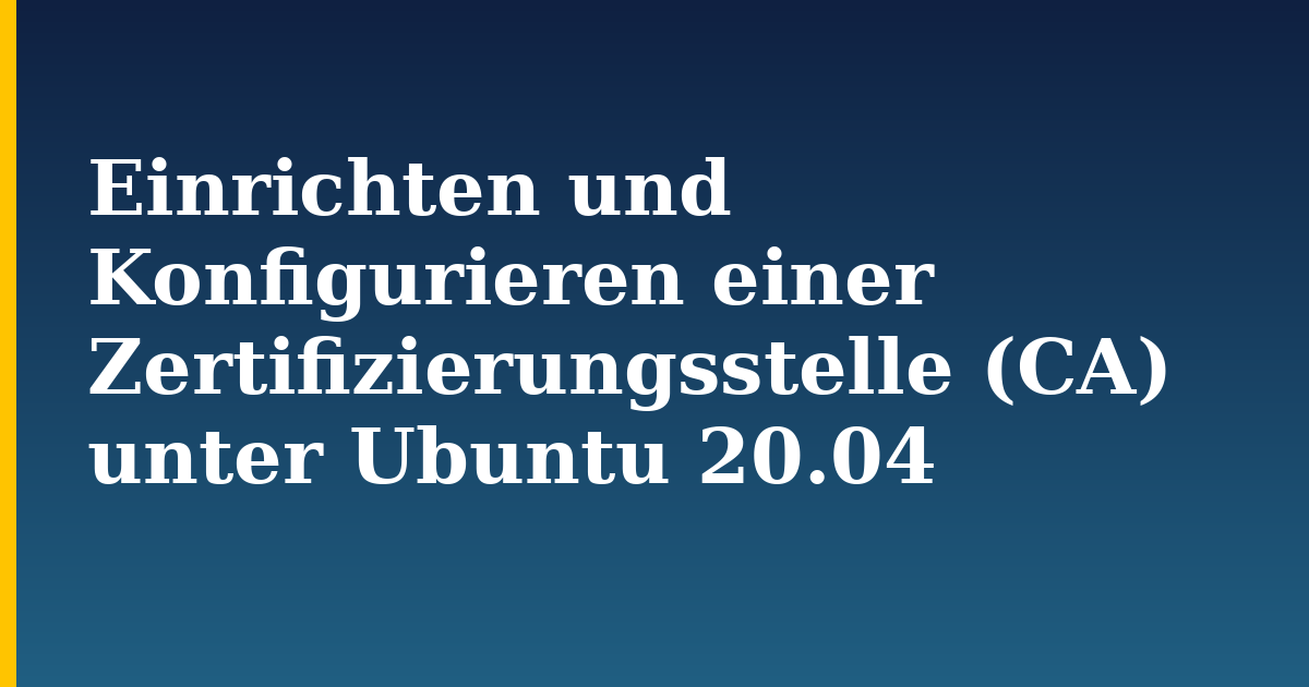 Einrichten und Konfigurieren einer Zertifizierungsstelle (CA) unter Ubuntu 20.04 — step-by-step Linux tutorial on Progressive Robot