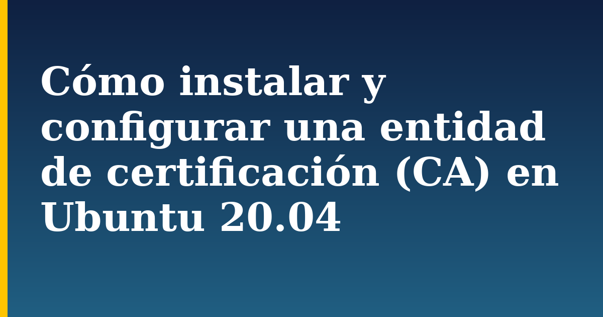 Cómo instalar y configurar una entidad de certificación (CA) en Ubuntu 20.04
