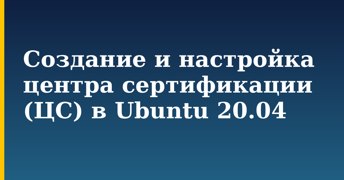 Создание и настройка центра сертификации (ЦС) в Ubuntu 20.04 — step-by-step Linux tutorial on Progressive Robot
