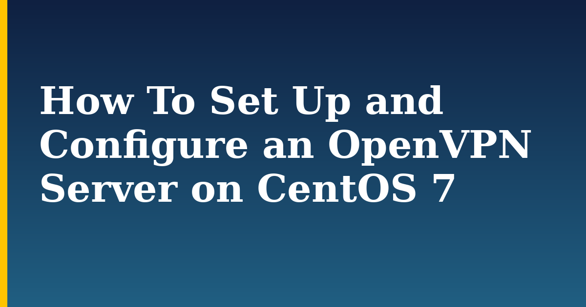 How To Set Up and Configure an OpenVPN Server on CentOS 7 — step-by-step Linux tutorial on Progressive Robot
