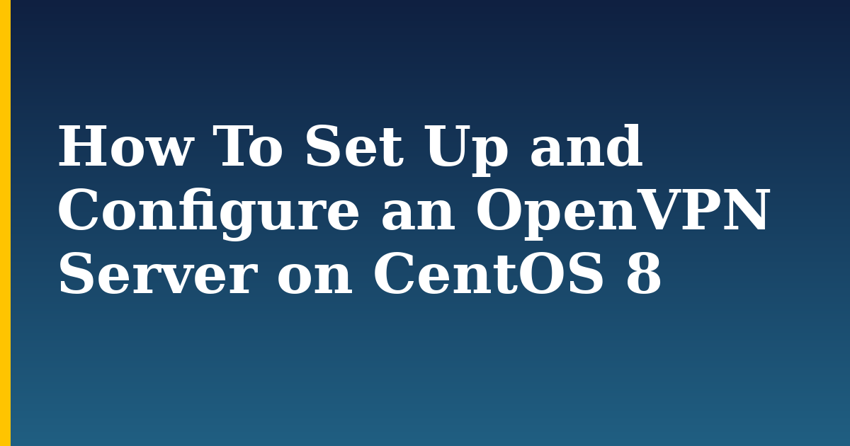 How To Set Up and Configure an OpenVPN Server on CentOS 8 — step-by-step Linux tutorial on Progressive Robot