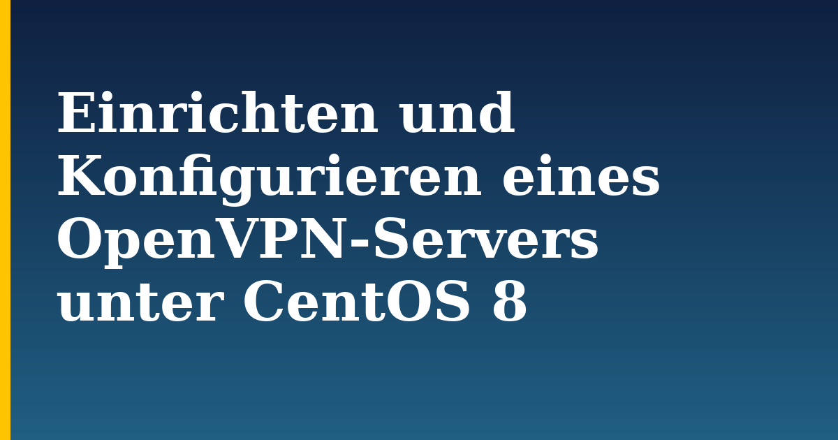 Einrichten und Konfigurieren eines OpenVPN-Servers unter CentOS 8 — step-by-step Linux tutorial on Progressive Robot