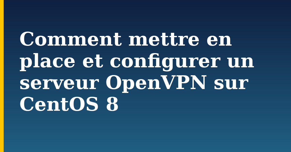 Comment mettre en place et configurer un serveur OpenVPN sur CentOS 8 — step-by-step Linux tutorial on Progressive Robot
