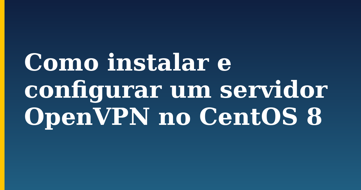 Como instalar e configurar um servidor OpenVPN no CentOS 8 — step-by-step Linux tutorial on Progressive Robot