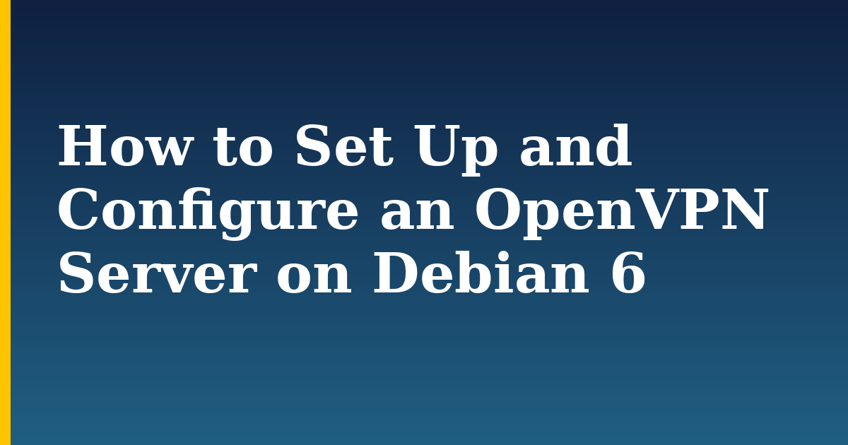 How to Set Up and Configure an OpenVPN Server on Debian 6 — step-by-step Linux tutorial on Progressive Robot