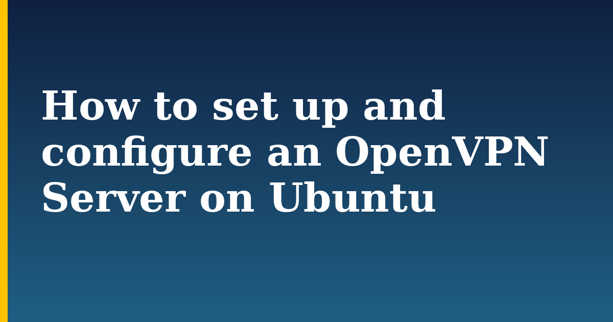 How to set up and configure an OpenVPN Server on Ubuntu — step-by-step Linux tutorial on Progressive Robot