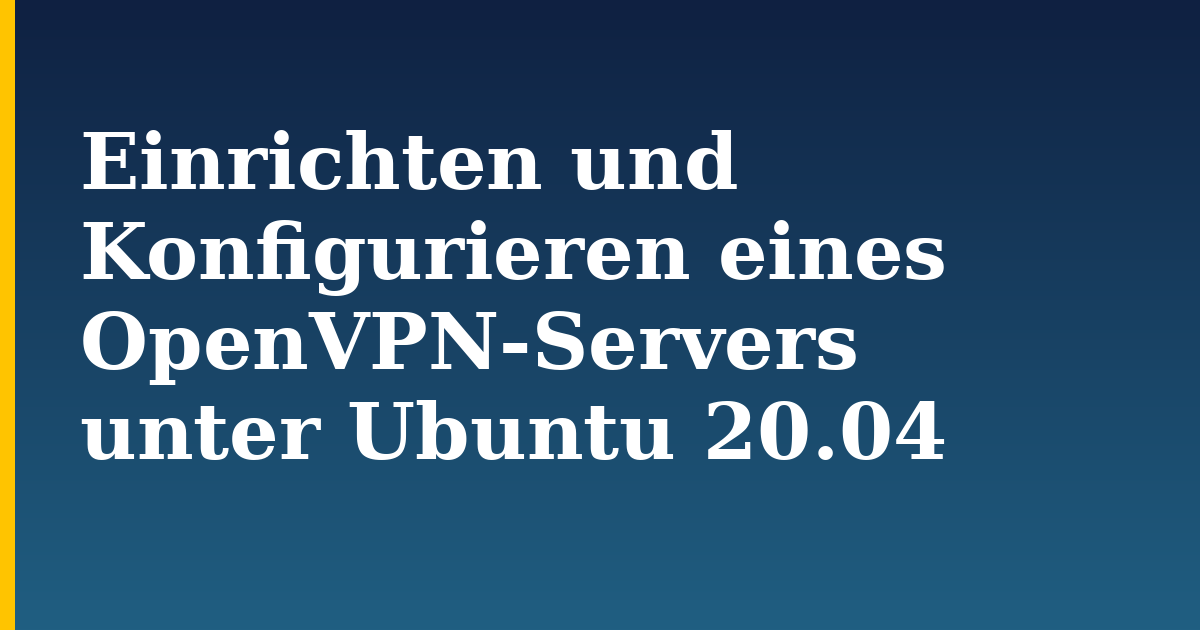 Einrichten und Konfigurieren eines OpenVPN-Servers unter Ubuntu 20.04 — step-by-step Linux tutorial on Progressive Robot