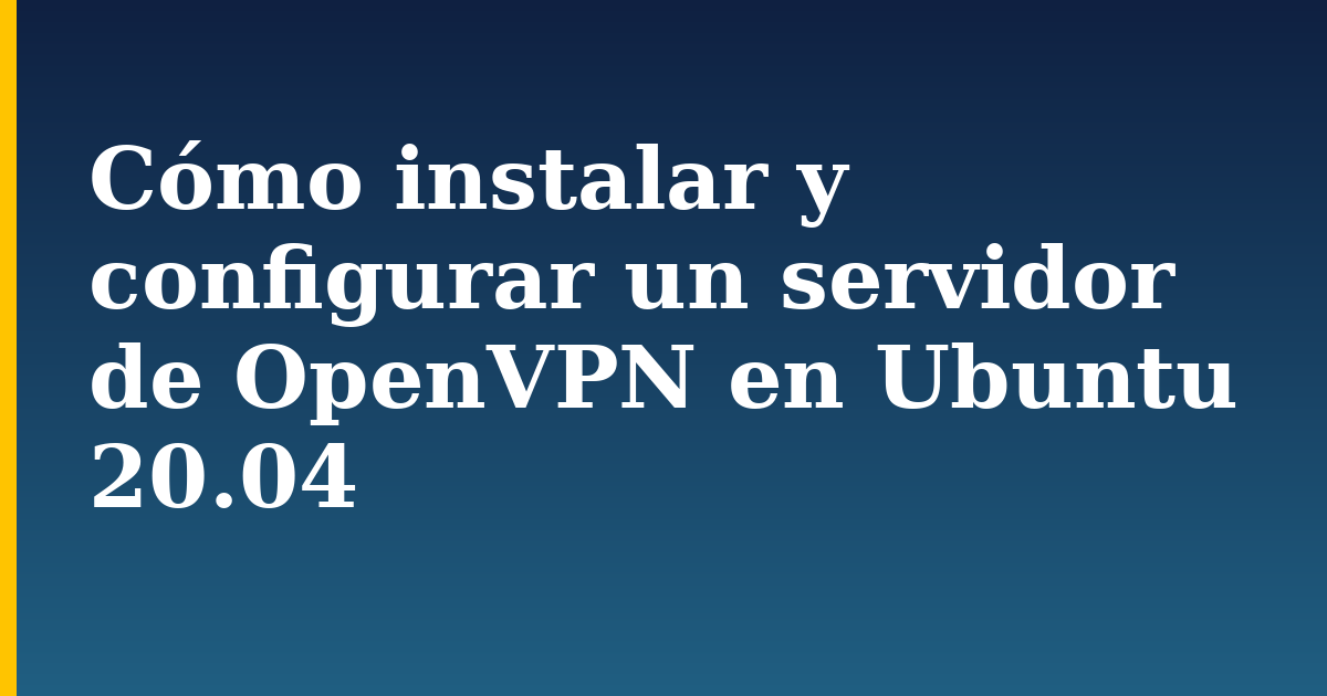 Cómo instalar y configurar un servidor de OpenVPN en Ubuntu 20.04 — step-by-step Linux tutorial on Progressive Robot
