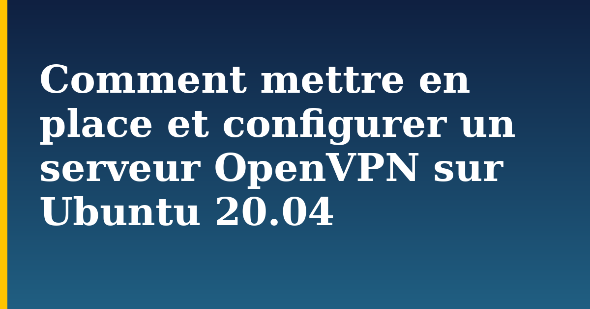 Comment mettre en place et configurer un serveur OpenVPN sur Ubuntu 20.04 — step-by-step Linux tutorial on Progressive Robot