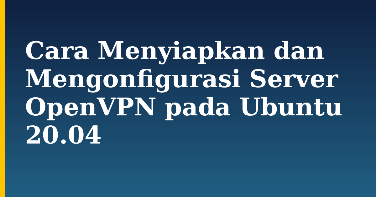 Cara Menyiapkan dan Mengonfigurasi Server OpenVPN pada Ubuntu 20.04