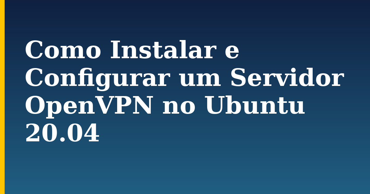 Como Instalar e Configurar um Servidor OpenVPN no Ubuntu 20.04