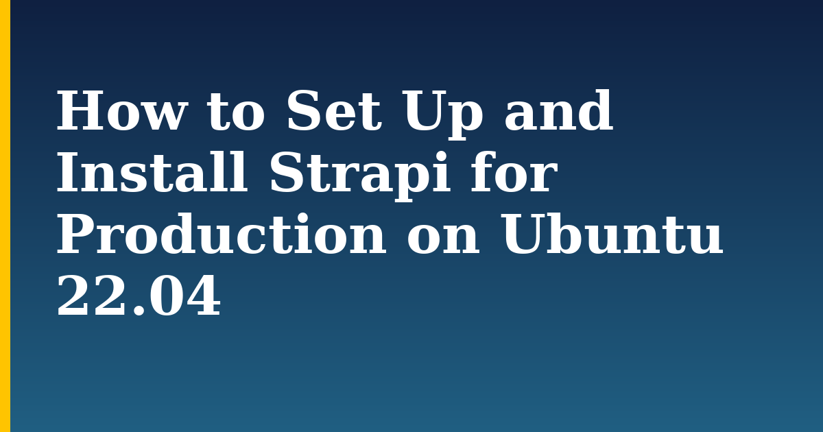 How to Set Up and Install Strapi for Production on Ubuntu 22.04