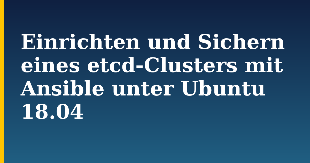 Einrichten und Sichern eines etcd-Clusters mit Ansible unter Ubuntu 18.04 — step-by-step Linux tutorial on Progressive Robot