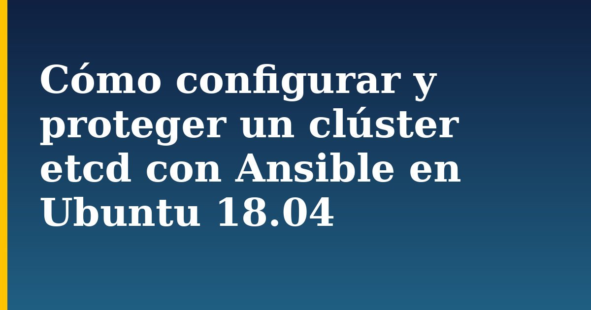 Cómo configurar y proteger un clúster etcd con Ansible en Ubuntu 18.04 — step-by-step Linux tutorial on Progressive Robot