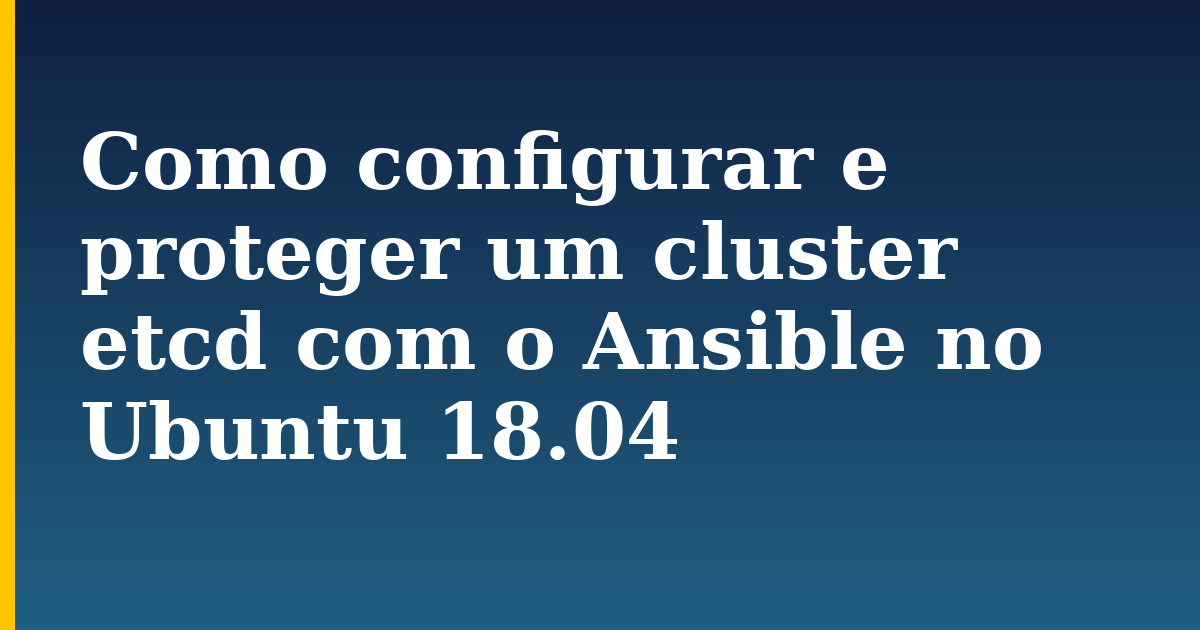 Como configurar e proteger um cluster etcd com o Ansible no Ubuntu 18.04 — step-by-step Linux tutorial on Progressive Robot