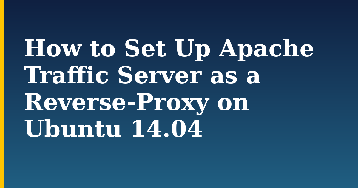 How to Set Up Apache Traffic Server as a Reverse-Proxy on Ubuntu 14.04 — step-by-step Linux tutorial on Progressive Robot