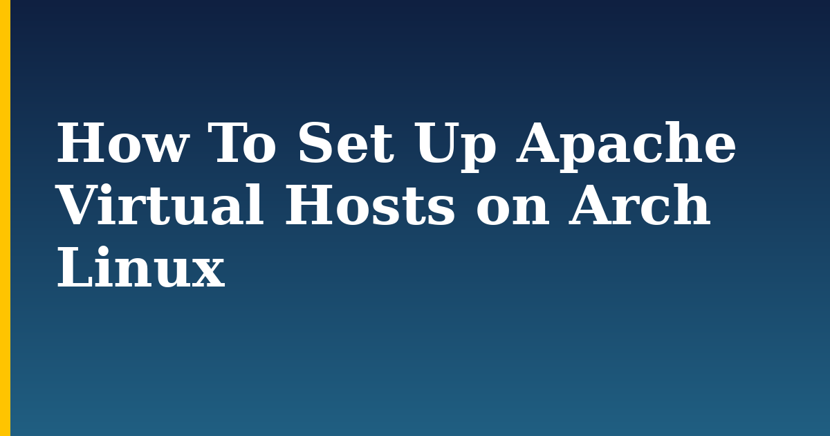 How To Set Up Apache Virtual Hosts on Arch Linux