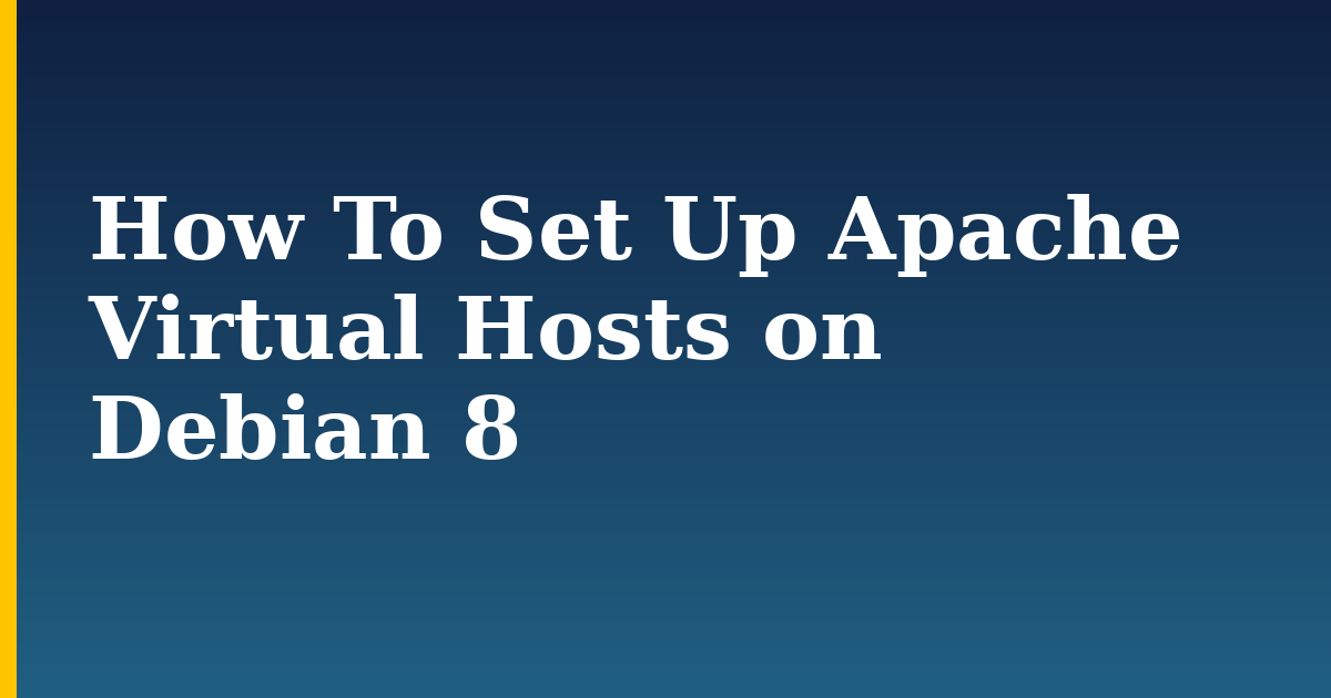 How To Set Up Apache Virtual Hosts on Debian 8 — step-by-step Linux tutorial on Progressive Robot