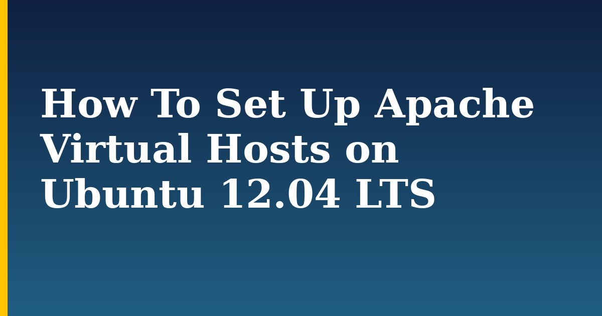 How To Set Up Apache Virtual Hosts on Ubuntu 12.04 LTS