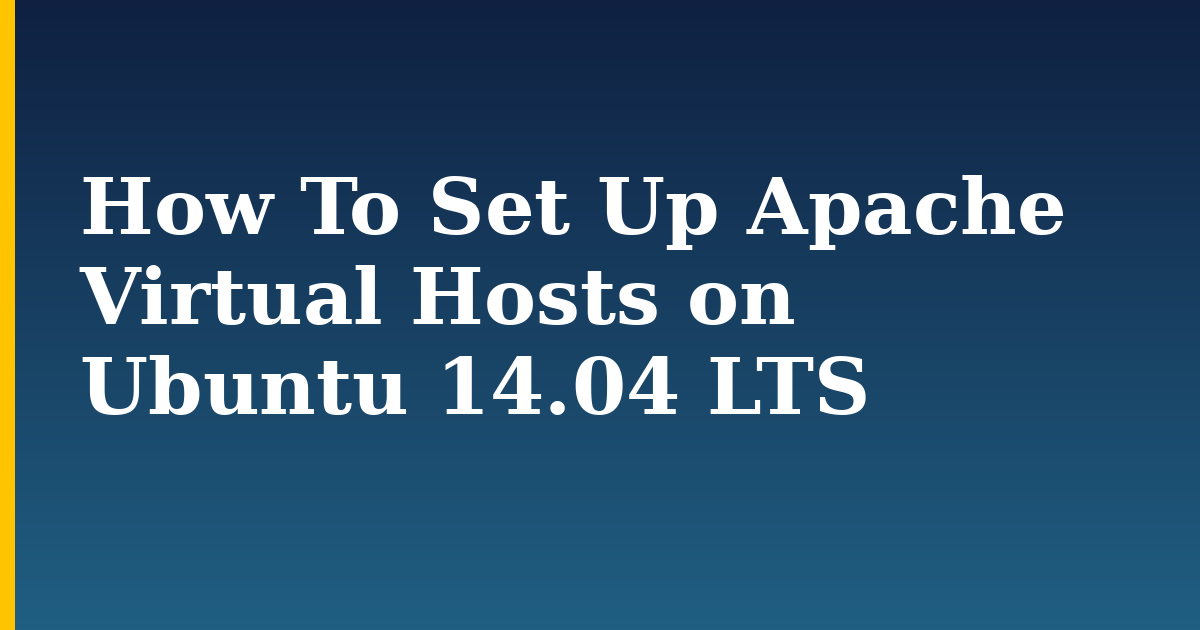 How To Set Up Apache Virtual Hosts on Ubuntu 14.04 LTS — step-by-step Linux tutorial on Progressive Robot