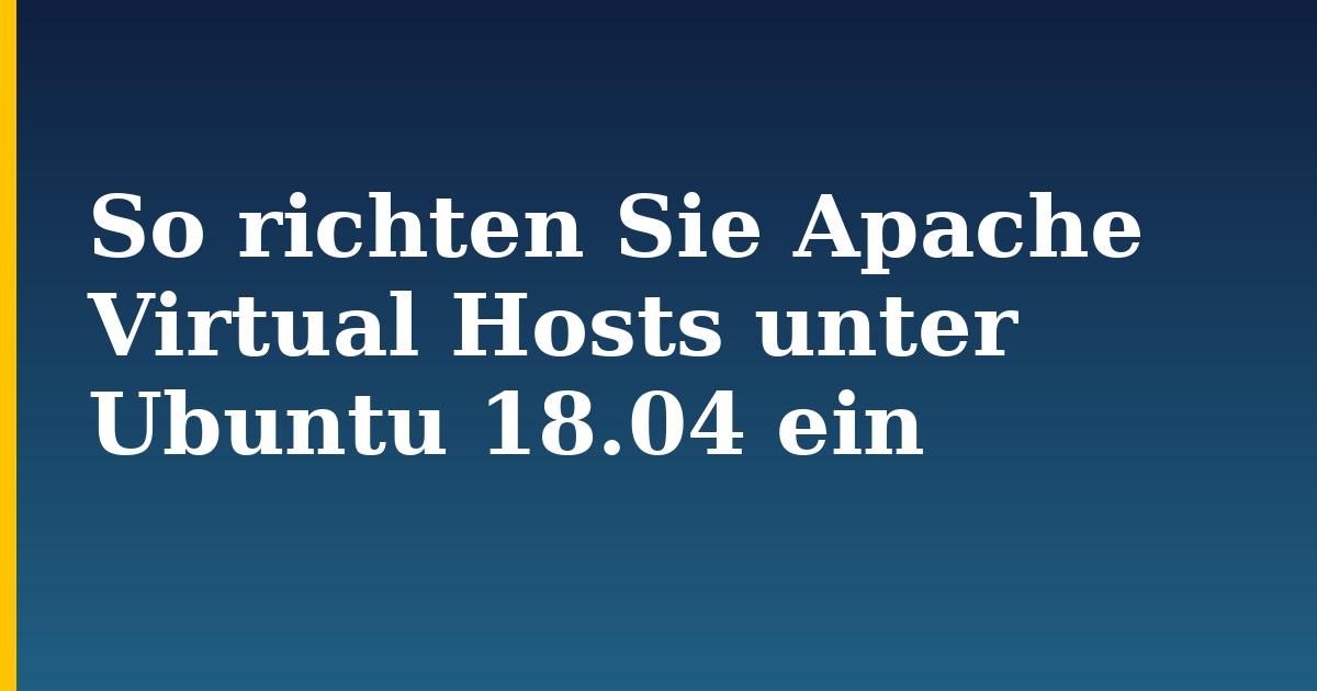 So richten Sie Apache Virtual Hosts unter Ubuntu 18.04 ein — step-by-step Linux tutorial on Progressive Robot