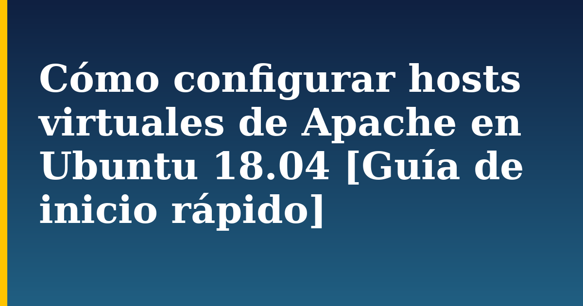 Cómo configurar hosts virtuales de Apache en Ubuntu 18.04 [Guía de inicio rápido] — step-by-step Linux tutorial on Progressive Robot