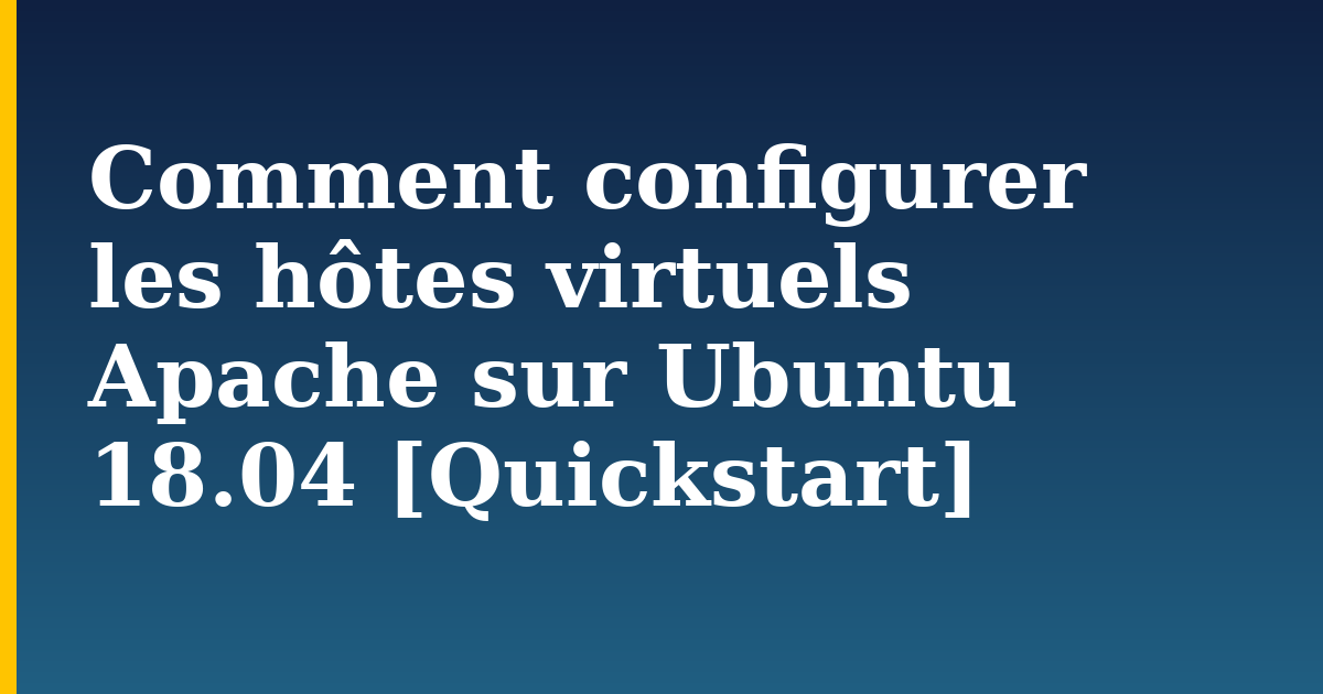 Comment configurer les hôtes virtuels Apache sur Ubuntu 18.04 [Quickstart] — step-by-step Linux tutorial on Progressive Robot