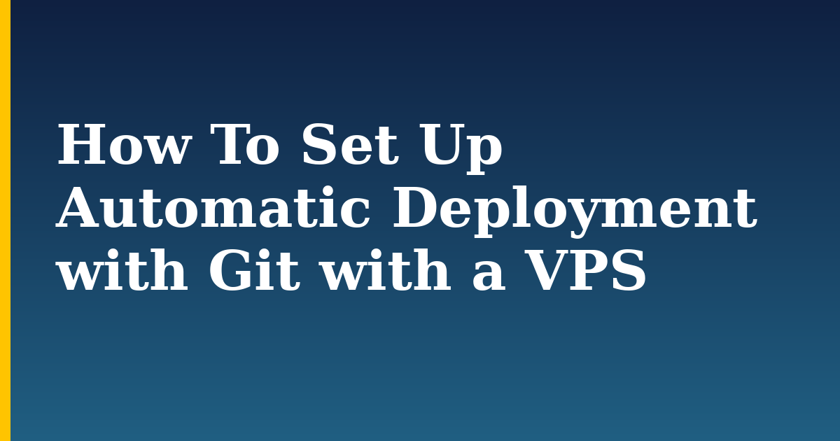 How To Set Up Automatic Deployment with Git with a VPS — step-by-step Linux tutorial on Progressive Robot